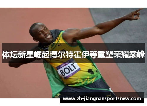 体坛新星崛起博尔特霍伊等重塑荣耀巅峰